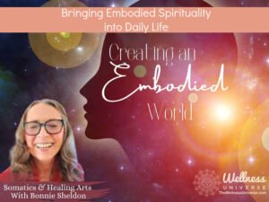 Creating an Embodied World Bringing Embodied Spiritulity into Daily Life