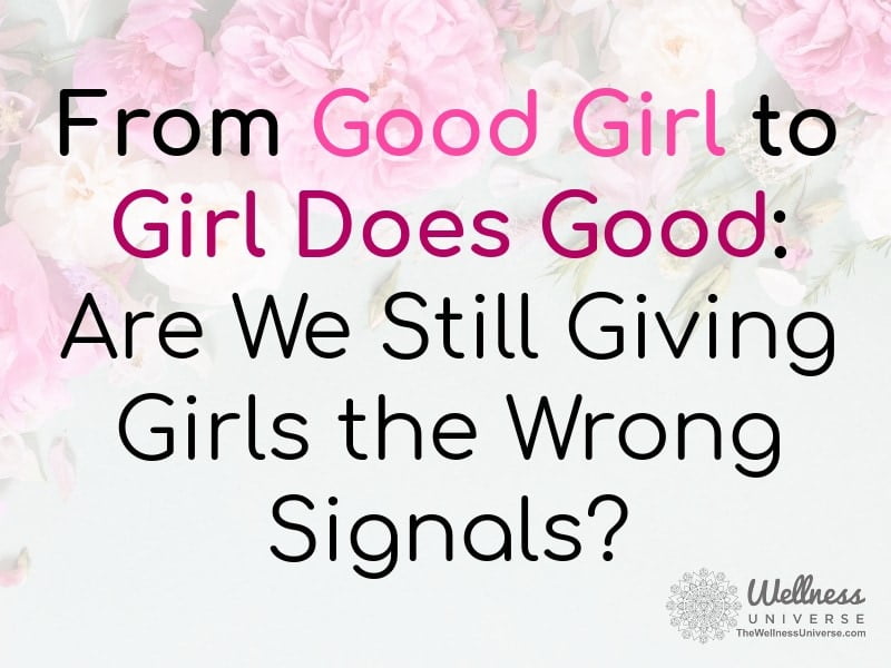 From Good Girl to Girl Does Good: Are We Still Giving Girls the Wrong Signals?