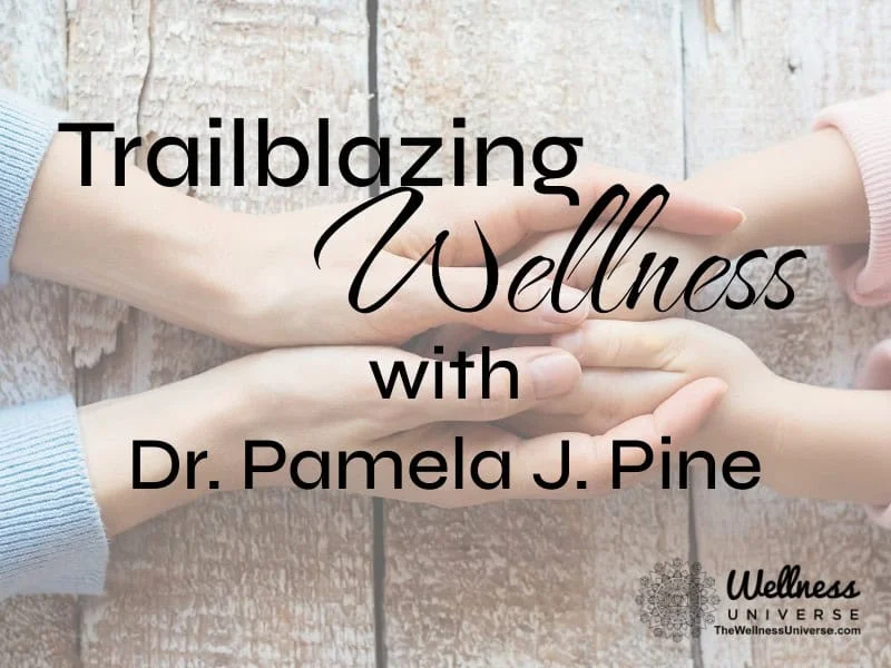 Trailblazing Wellness with Dr. Pamela J. Pine