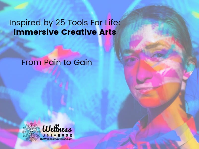 Inspired by 25 Tools for Life: Immersive Creative Arts: From Pain to Gain