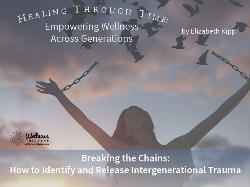 Breaking the Chains: How To Identify and Release Intergenerational Trauma