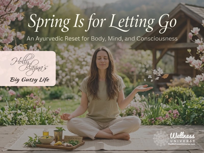 Spring Is for Letting Go: An Ayurvedic Reset for Body, Mind, and Consciousness