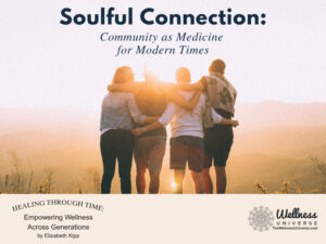 Soulful Connection: Community as medicine for modern times